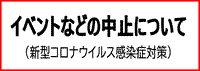イベントなどの中止について（新型コロナウイルス対策）